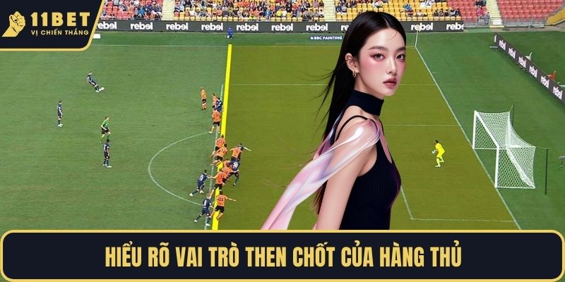 Hiểu rõ vai trò then chốt của hàng thủ