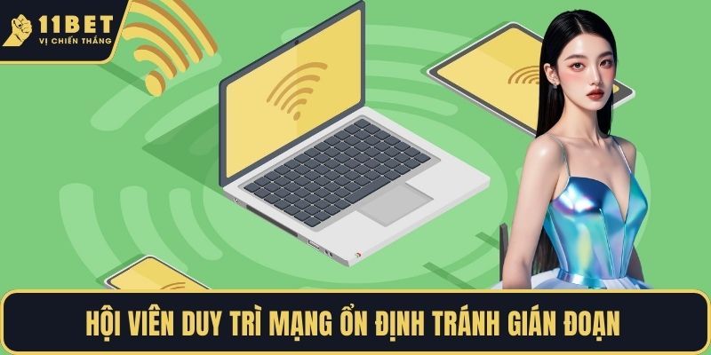 Hội viên duy trì mạng ổn định tránh gián đoạn