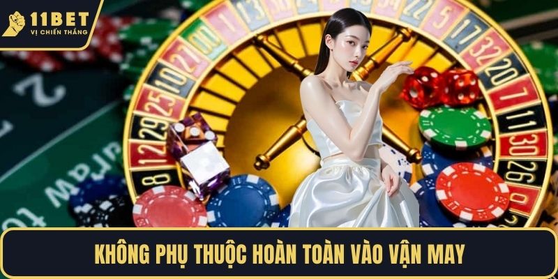 Không phụ thuộc hoàn toàn vào vận may