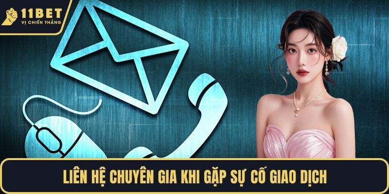 Liên hệ chuyên gia khi gặp sự cố giao dịch