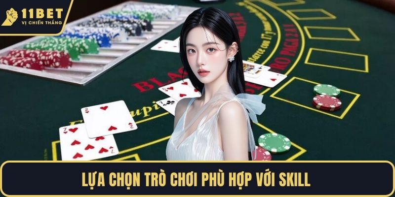 Lựa chọn trò chơi phù hợp với skill